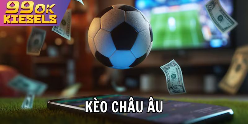Kèo Châu Âu là một trong những hình thức cược cơ bản và phổ biến nhất tại 99OK.